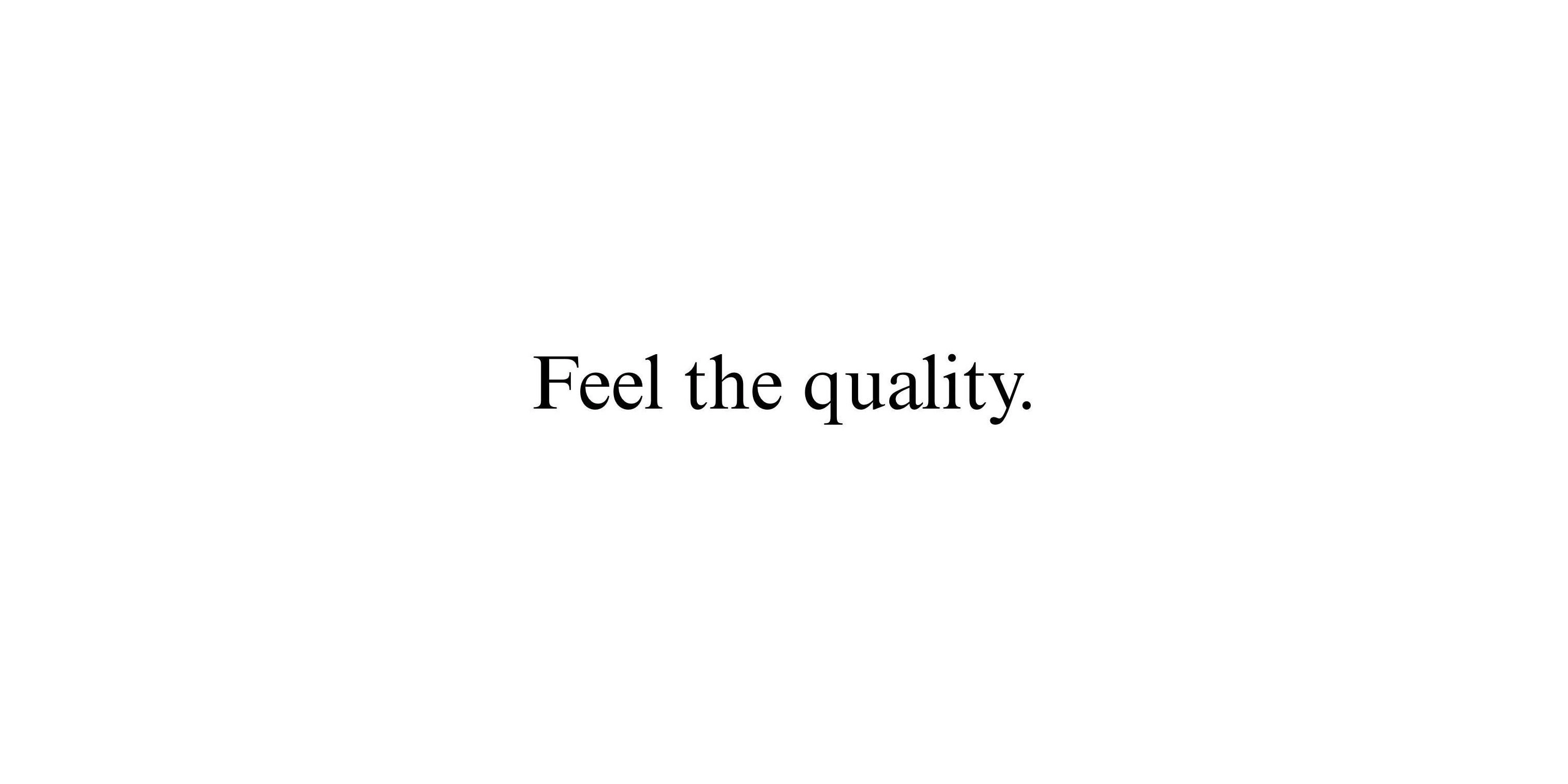 Feel the quality.